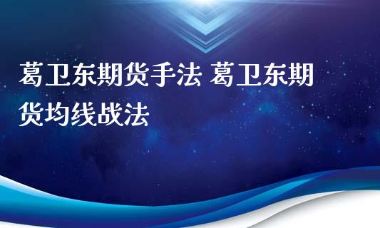 葛卫东期货手法 葛卫东期货均线战法_https://www.xyskdbj.com_期货学院_第1张