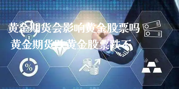 黄金期货会影响黄金股票吗 黄金期货跌黄金股票跌不_https://www.xyskdbj.com_期货学院_第1张