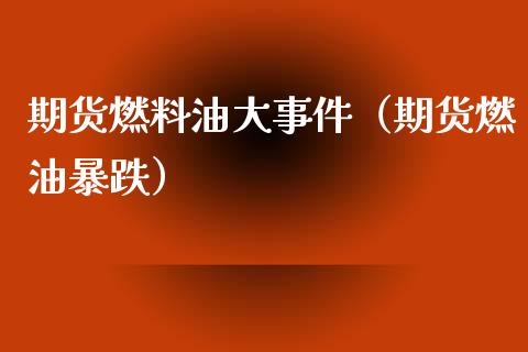 期货燃料油大事件（期货燃油暴跌）_https://www.xyskdbj.com_期货行情_第1张