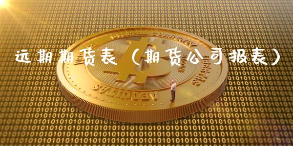 远期期货表（期货公司报表）_https://www.xyskdbj.com_原油行情_第1张