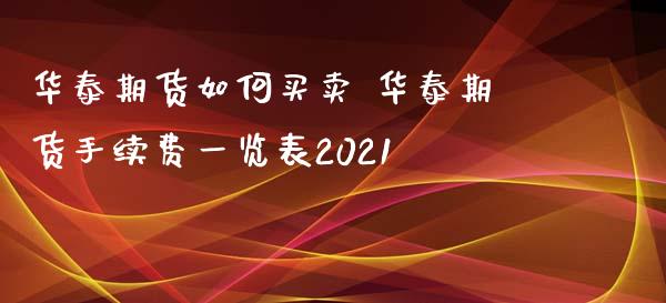 华泰期货如何买卖 华泰期货手续费一览表2021_https://www.xyskdbj.com_期货平台_第1张