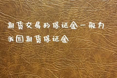 期货交易的保证金一般为 我国期货保证金_https://www.xyskdbj.com_期货学院_第1张