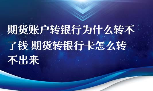 期货账户转银行为什么转不了钱 期货转银行卡怎么转不出来_https://www.xyskdbj.com_原油行情_第1张