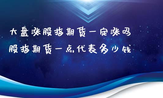 大盘涨股指期货一定涨吗 股指期货一点代表多少钱_https://www.xyskdbj.com_原油行情_第1张