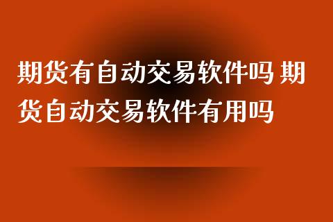 期货有自动交易软件吗 期货自动交易软件有用吗_https://www.xyskdbj.com_期货手续费_第1张