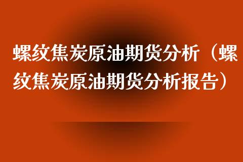 螺纹焦炭原油期货分析（螺纹焦炭原油期货分析报告）_https://www.xyskdbj.com_期货平台_第1张