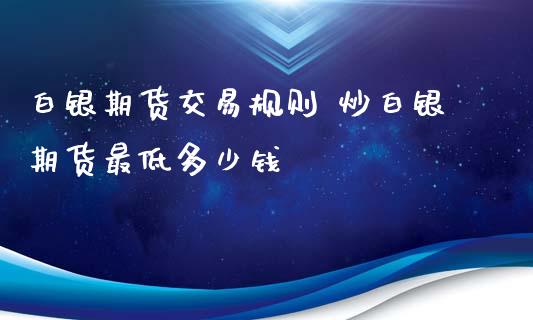 白银期货交易规则 炒白银期货最低多少钱_https://www.xyskdbj.com_原油直播_第1张