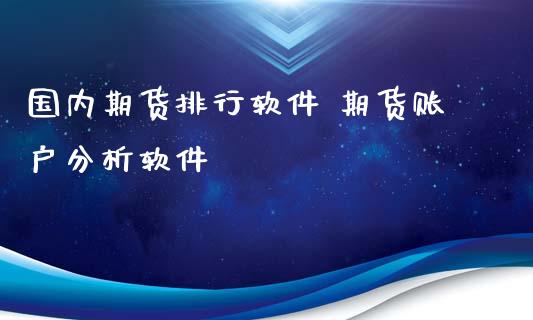 国内期货排行软件 期货账户分析软件_https://www.xyskdbj.com_期货学院_第1张