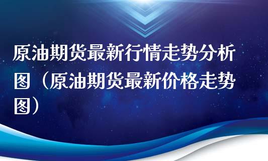 原油期货最新行情走势分析图（原油期货最新价格走势图）_https://www.xyskdbj.com_期货行情_第1张