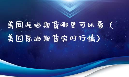 美国汽油期货哪里可以看（美国原油期货实时行情）_https://www.xyskdbj.com_原油直播_第1张