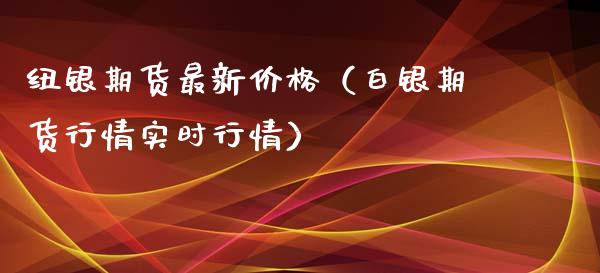 纽银期货最新价格（白银期货行情实时行情）_https://www.xyskdbj.com_期货学院_第1张