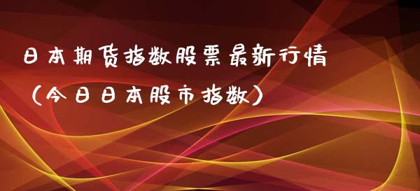 日本期货指数股票最新行情（今日日本股市指数）_https://www.xyskdbj.com_期货手续费_第1张