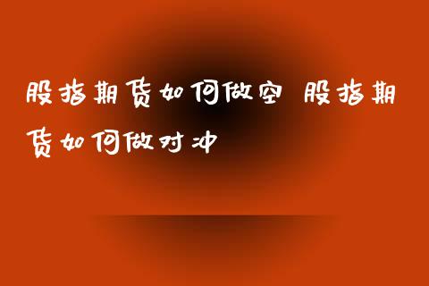 股指期货如何做空 股指期货如何做对冲_https://www.xyskdbj.com_期货手续费_第1张