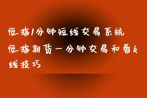 恒指1分钟短线交易系统 恒指期货一分钟交易和看k线技巧_https://www.xyskdbj.com_期货学院_第1张