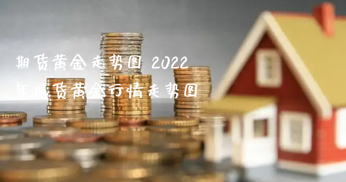 期货黄金走势图 2022年现货黄金行情走势图_https://www.xyskdbj.com_期货行情_第1张