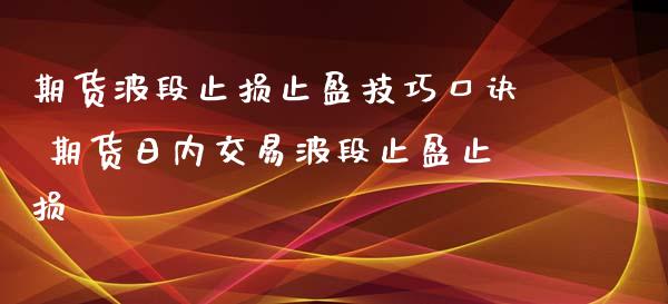 期货波段止损止盈技巧口诀 期货日内交易波段止盈止损_https://www.xyskdbj.com_期货学院_第1张