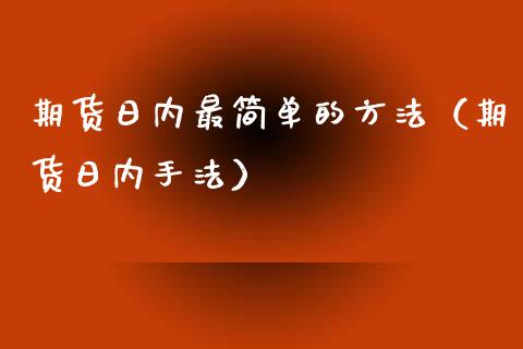 期货日内最简单的方法（期货日内手法）_https://www.xyskdbj.com_期货学院_第1张