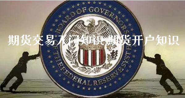 期货交易入门知识 期货开户知识_https://www.xyskdbj.com_原油直播_第1张