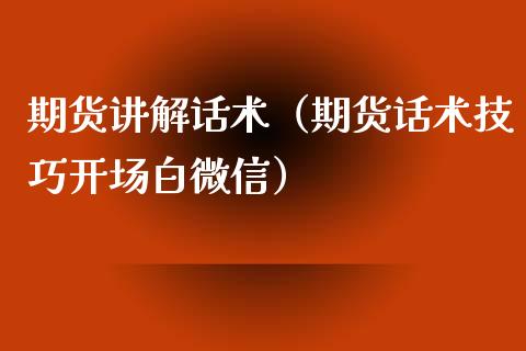 期货讲解话术（期货话术技巧开场白微信）_https://www.xyskdbj.com_期货手续费_第1张