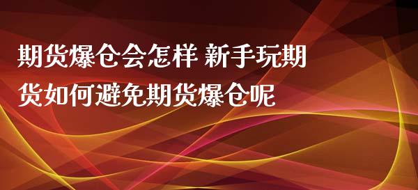 期货爆仓会怎样 新手玩期货如何避免期货爆仓呢_https://www.xyskdbj.com_期货行情_第1张