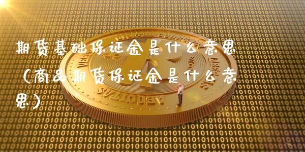 期货基础保证金是什么意思（商品期货保证金是什么意思）_https://www.xyskdbj.com_期货手续费_第1张