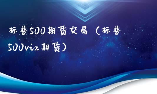 标普500期货交易（标普500vix期货）_https://www.xyskdbj.com_期货学院_第1张