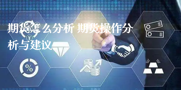 期货怎么分析 期货操作分析与建议_https://www.xyskdbj.com_期货学院_第1张