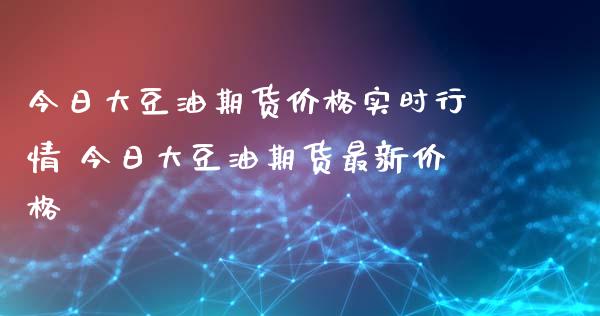 今日大豆油期货价格实时行情 今日大豆油期货最新价格_https://www.xyskdbj.com_期货学院_第1张