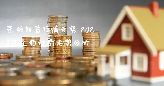 豆粕期货行情走势 2022年豆粕行情走势分析_https://www.xyskdbj.com_期货学院_第1张