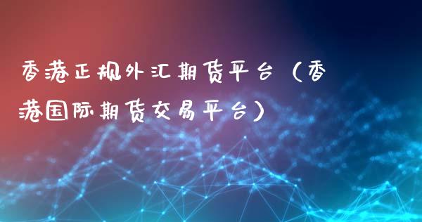 香港正规外汇期货平台（香港国际期货交易平台）_https://www.xyskdbj.com_原油直播_第1张