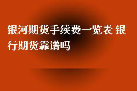 银河期货手续费一览表 银行期货靠谱吗_https://www.xyskdbj.com_期货平台_第1张