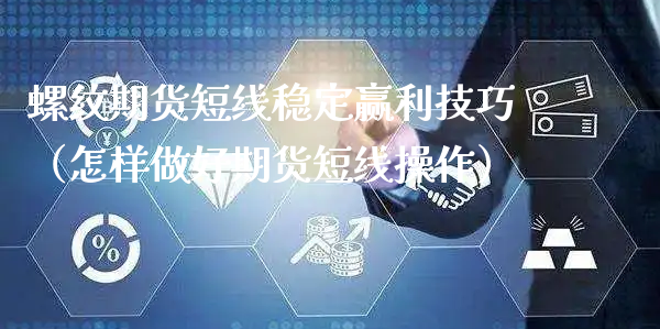 螺纹期货短线稳定赢利技巧（怎样做好期货短线操作）_https://www.xyskdbj.com_期货平台_第1张