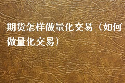 期货怎样做量化交易（如何做量化交易）_https://www.xyskdbj.com_原油直播_第1张