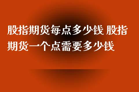 股指期货每点多少钱 股指期货一个点需要多少钱_https://www.xyskdbj.com_原油行情_第1张