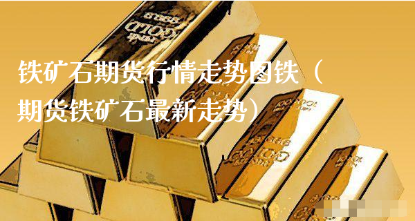 铁矿石期货行情走势图铁（期货铁矿石最新走势）_https://www.xyskdbj.com_期货学院_第1张