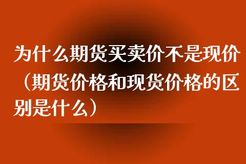 为什么期货买卖价不是现价（期货价格和现货价格的区别是什么）_https://www.xyskdbj.com_期货手续费_第1张