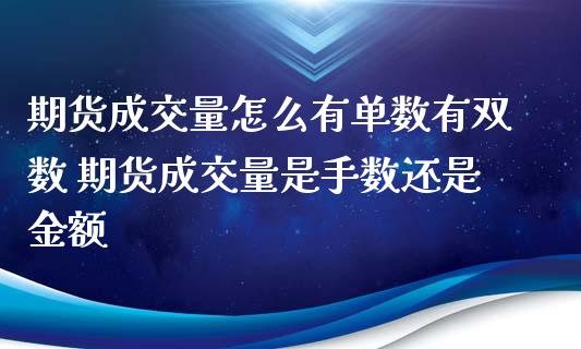 期货成交量怎么有单数有双数 期货成交量是手数还是金额_https://www.xyskdbj.com_期货学院_第1张