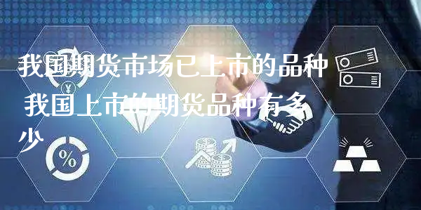 我国期货市场已上市的品种 我国上市的期货品种有多少_https://www.xyskdbj.com_期货学院_第1张