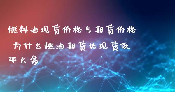 燃料油现货价格与期货价格 为什么燃油期货比现货低那么多_https://www.xyskdbj.com_原油行情_第1张