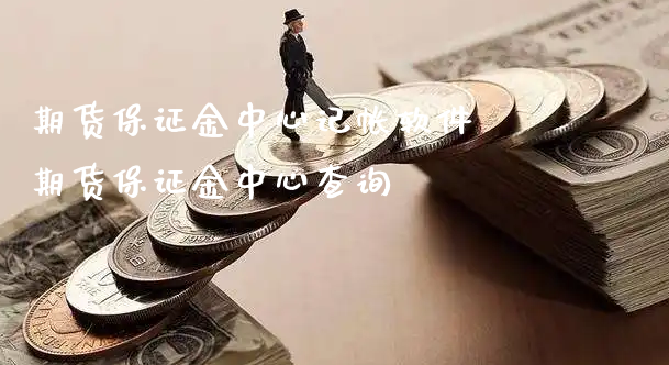 期货保证金中心记帐软件 期货保证金中心查询_https://www.xyskdbj.com_期货手续费_第1张