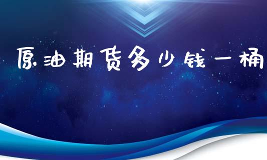 原油期货多少钱一桶_https://www.xyskdbj.com_期货行情_第1张