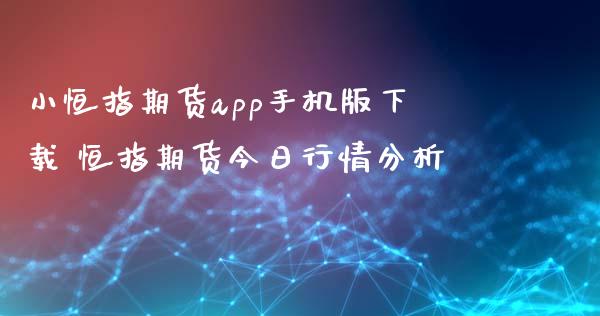 小恒指期货app手机版下载 恒指期货今日行情分析_https://www.xyskdbj.com_期货学院_第1张