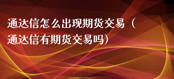 通达信怎么出现期货交易（通达信有期货交易吗）_https://www.xyskdbj.com_期货手续费_第1张