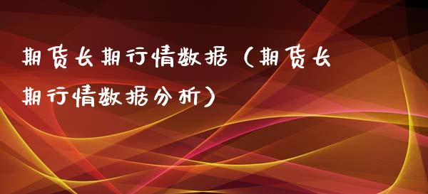 期货长期行情数据（期货长期行情数据分析）_https://www.xyskdbj.com_期货平台_第1张