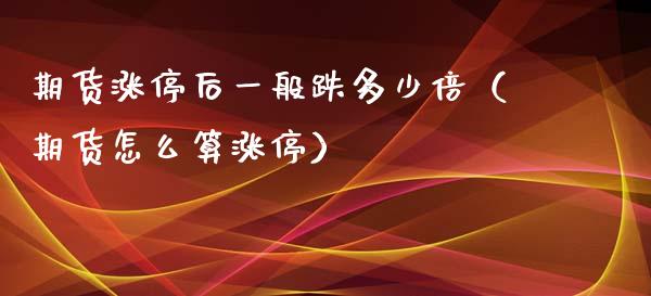 期货涨停后一般跌多少倍（期货怎么算涨停）_https://www.xyskdbj.com_期货学院_第1张