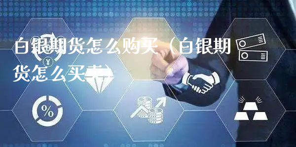 白银期货怎么购买（白银期货怎么买卖）_https://www.xyskdbj.com_期货学院_第1张