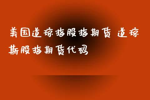 美国道琼指股指期货 道琼斯股指期货代码_https://www.xyskdbj.com_期货学院_第1张