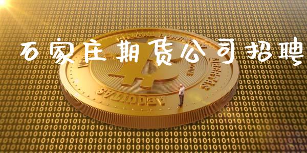 石家庄期货公司招聘_https://www.xyskdbj.com_期货学院_第1张