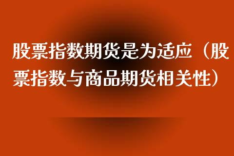 股票指数期货是为适应（股票指数与商品期货相关性）_https://www.xyskdbj.com_期货手续费_第1张