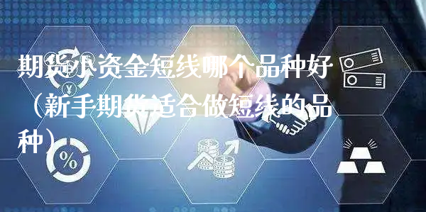 期货小资金短线哪个品种好（新手期货适合做短线的品种）_https://www.xyskdbj.com_期货学院_第1张